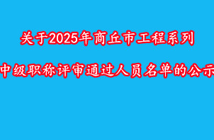 关于2025年度商丘市工程系列中级职称评审通过人员名单的公示