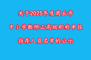 ​ 关于2025年度商丘市中小学教师正高级职称申报推荐人员名单的公示